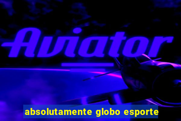 absolutamente globo esporte